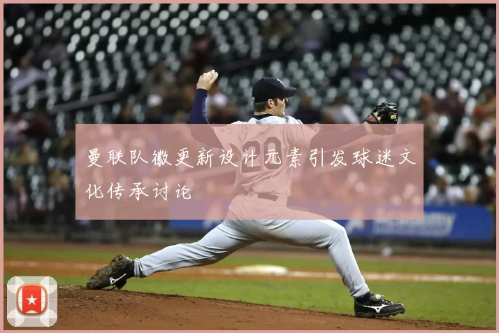 曼联队徽更新设计元素引发球迷文化传承讨论