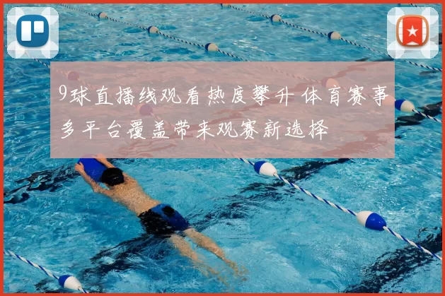 9球直播线观看热度攀升 体育赛事多平台覆盖带来观赛新选择