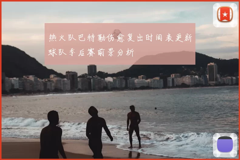 热火队巴特勒伤愈复出时间表更新球队季后赛前景分析