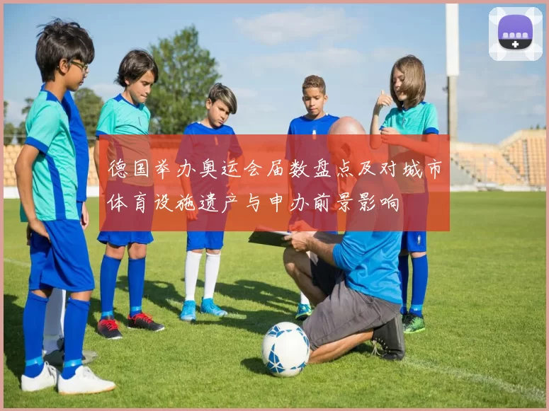 德国举办奥运会届数盘点及对城市体育设施遗产与申办前景影响