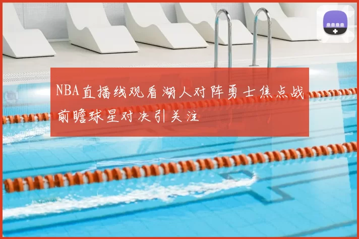 NBA直播线观看湖人对阵勇士焦点战前瞻球星对决引关注