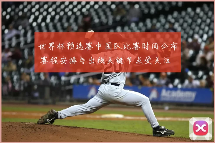 世界杯预选赛中国队比赛时间公布 赛程安排与出线关键节点受关注